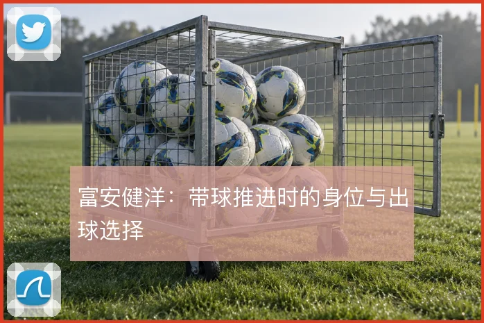 富安健洋：带球推进时的身位与出球选择