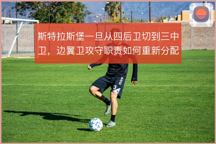 斯特拉斯堡一旦从四后卫切到三中卫，边翼卫攻守职责如何重新分配