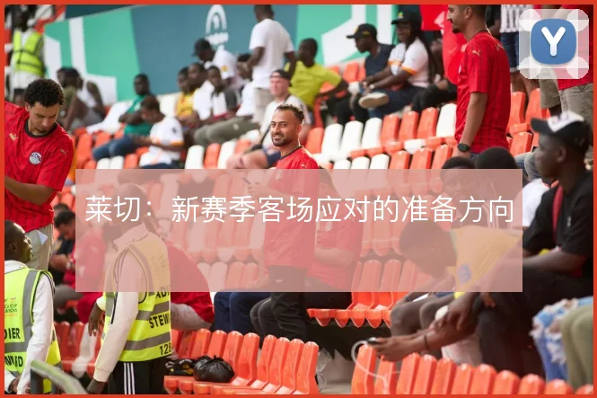 莱切:新赛季客场应对的准备方向