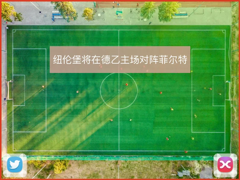 纽伦堡将在德乙主场对阵菲尔特