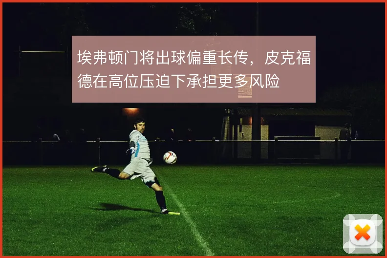 埃弗顿门将出球偏重长传,皮克福德在高位压迫下承担更多风险