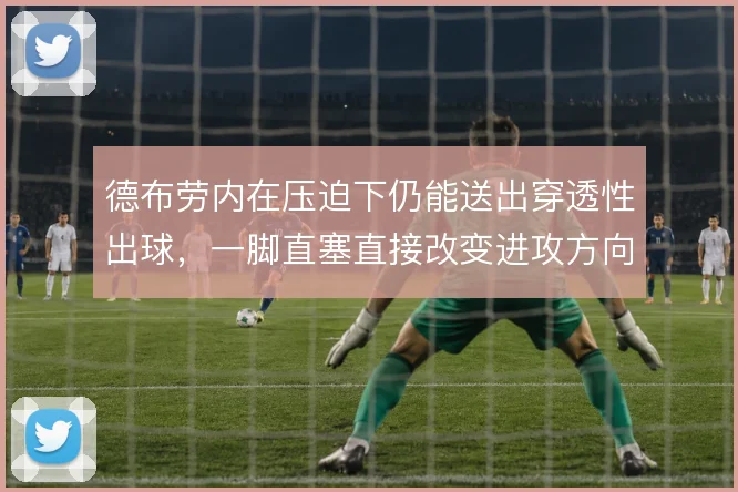 德布劳内在压迫下仍能送出穿透性出球，一脚直塞直接改变进攻方向