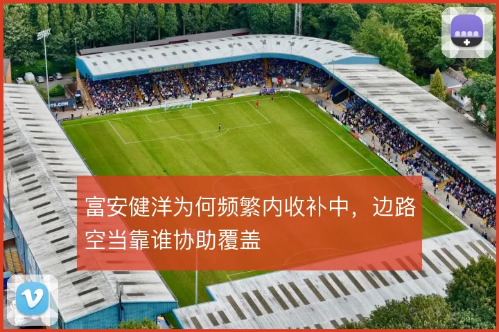 富安健洋为何频繁内收补中,边路空当靠谁协助覆盖