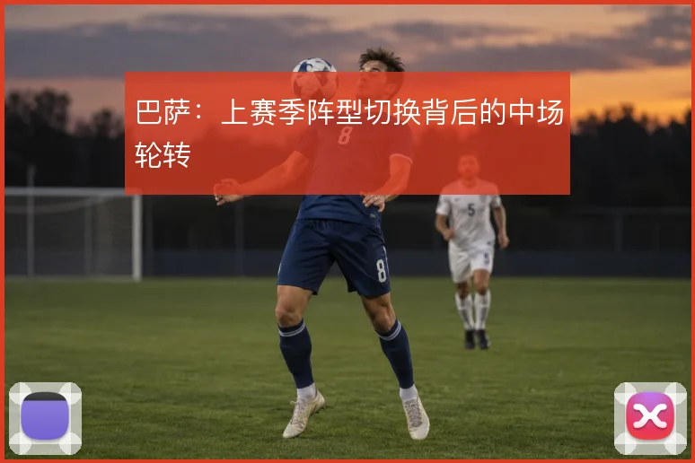 巴萨：上赛季阵型切换背后的中场轮转