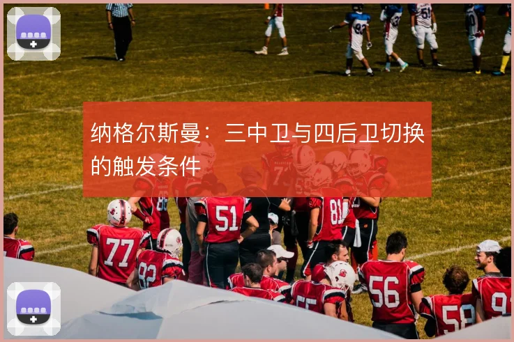 纳格尔斯曼:三中卫与四后卫切换的触发条件
