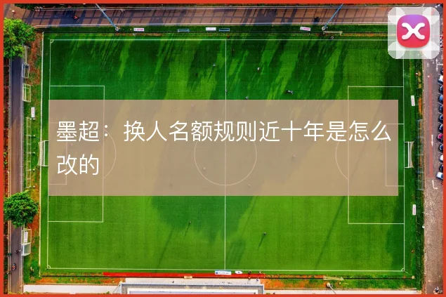 墨超：换人名额规则近十年是怎么改的