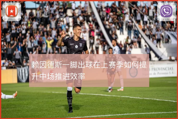 赖因德斯一脚出球在上赛季如何提升中场推进效率